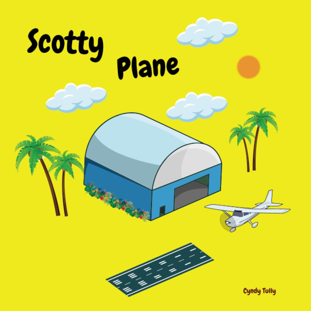 Scotty Plane: An Inspirational Children's Story That Incorporates Traditional Values and Encourages and Inspires Reaching for Greatness and Success (Cyndy Tully's "Scotty" Book Series)