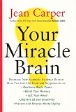 Your Miracle Brain: Dramatic New Scientific Evidence Reveals How You Can Use Food and Supplements To: Maximize Brain Power, Boost Your Memory, Lift ... Creativity, Prevent and Reverse Mental Aging