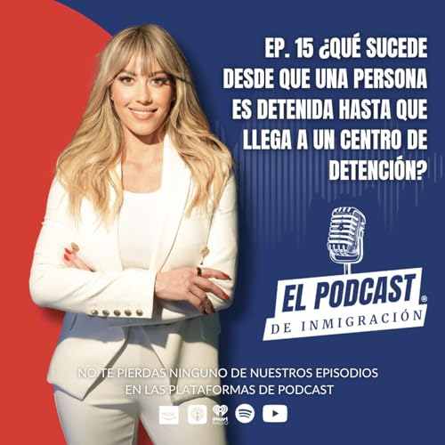 EP. 15 ¿Qué sucede desde que una persona es detenida hasta que llega a un centro de detención? cover art