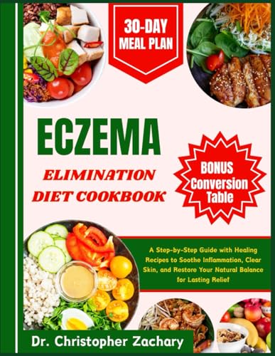 Eczema Elimination Diet Cookbook: A Step-by-Step Guide with Healing Recipes to Soothe Inflammation, Clear Skin, and Restore Your Natural Balance for Lasting Relief