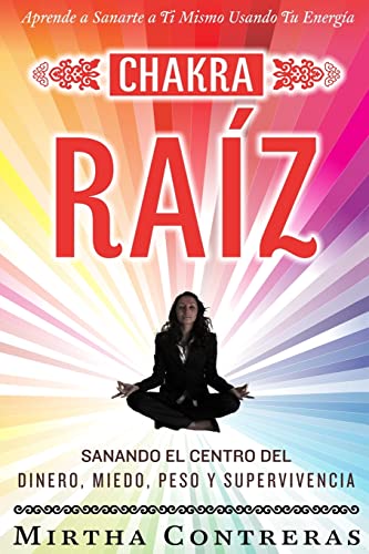 El Chakra Raíz: Sanando en tu Cuerpo tu Area del Dinero, Miedo, Peso y Supervivencia (SPANISH VE...
