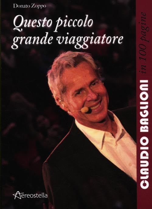 IN 100 PAGINE Questo piccolo grande viaggiatore. Claudio Baglioni in 100 pagine