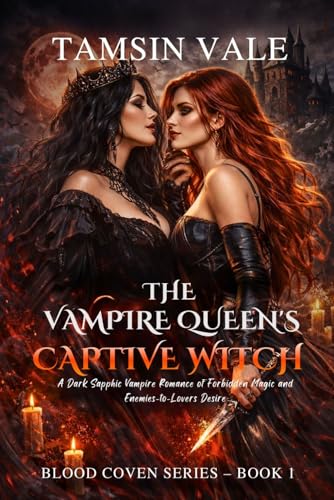 The Vampire Queen’s Captive Witch: A Dark Sapphic Vampire Romance of Forbidden Magic and Enemies-to-Lovers Desire