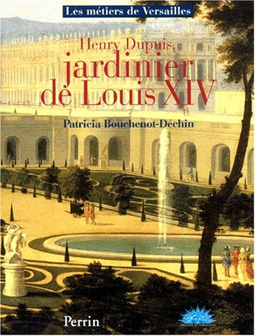 Télécharger Henry Dupuis, jardinier de Louis XIV Livre eBook France