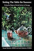 Setting the Table for Success: Using the Magic of Art and Stories in Therapy 1797415409 Book Cover