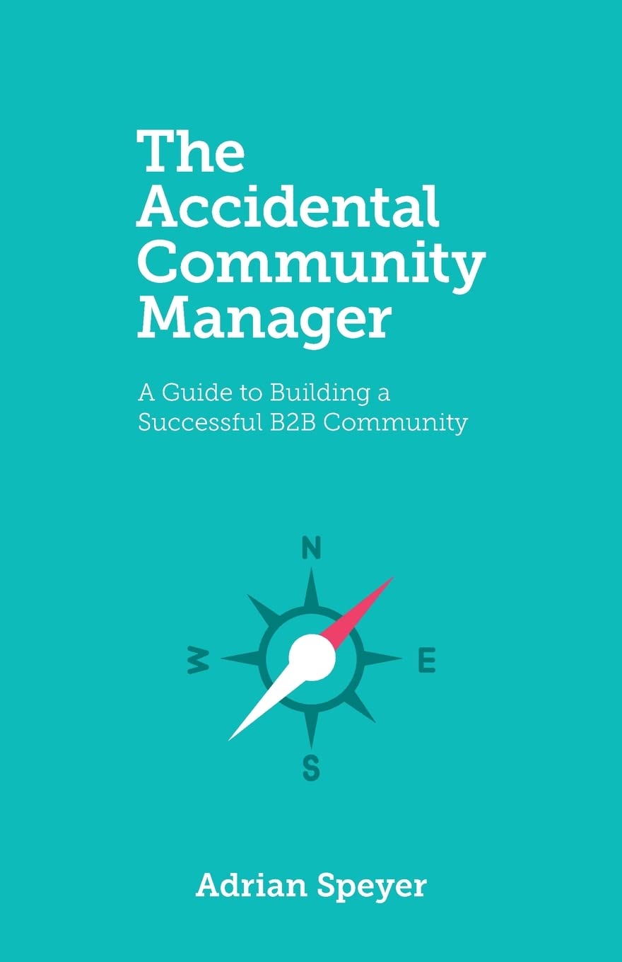 The Accidental Community Manager: A Guide to Building a Successful B2B Community