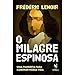 O milagre Espinosa: Uma filosofia para iluminar nossa vida