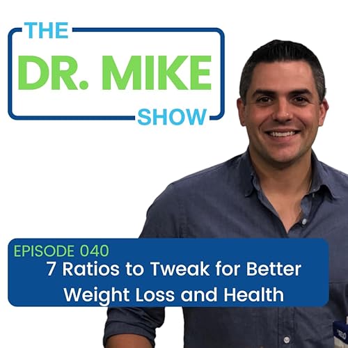 Dr. Mike Show Episode 040: 7 Ratios to Tweak for Better Weight Loss and Health