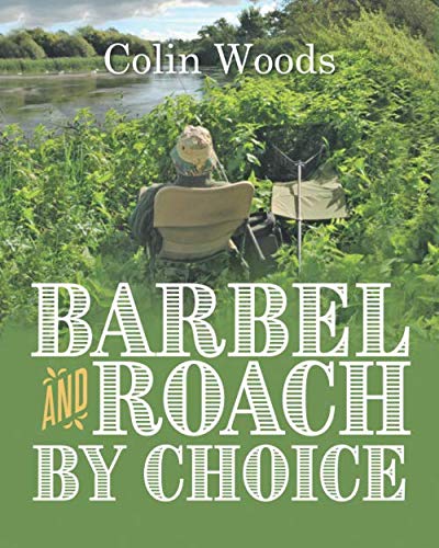 Barbel And Roach By Choice (Angler's Tales: Journeys Through Britain's Fishing Waters)