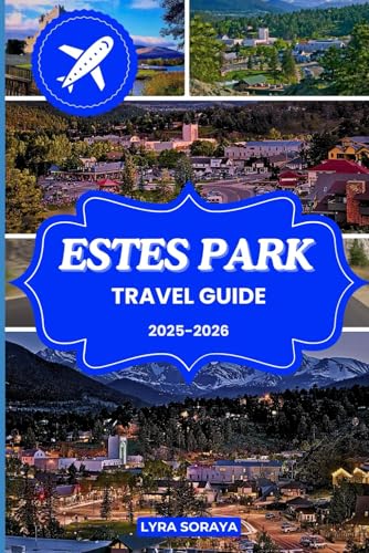 ESTES PARK TRAVEL GUIDE 2025-2026: Estes Park Explored in Full with Hiking Paths Cozy Stays,...