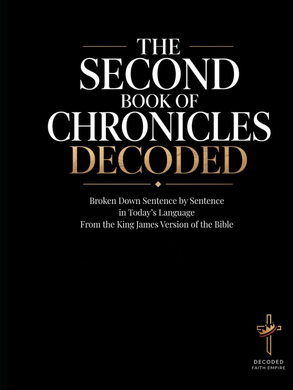 The Second Book of Chronicles Decoded: A Sentence-by-Sentence Breakdown in Modern Language — A Modern Bible Study Guide for the King James Version ... of the Bible Books into Modern English)