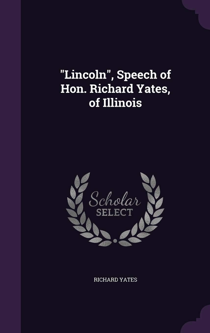 "Lincoln", Speech of Hon. Richard Yates, of Illino