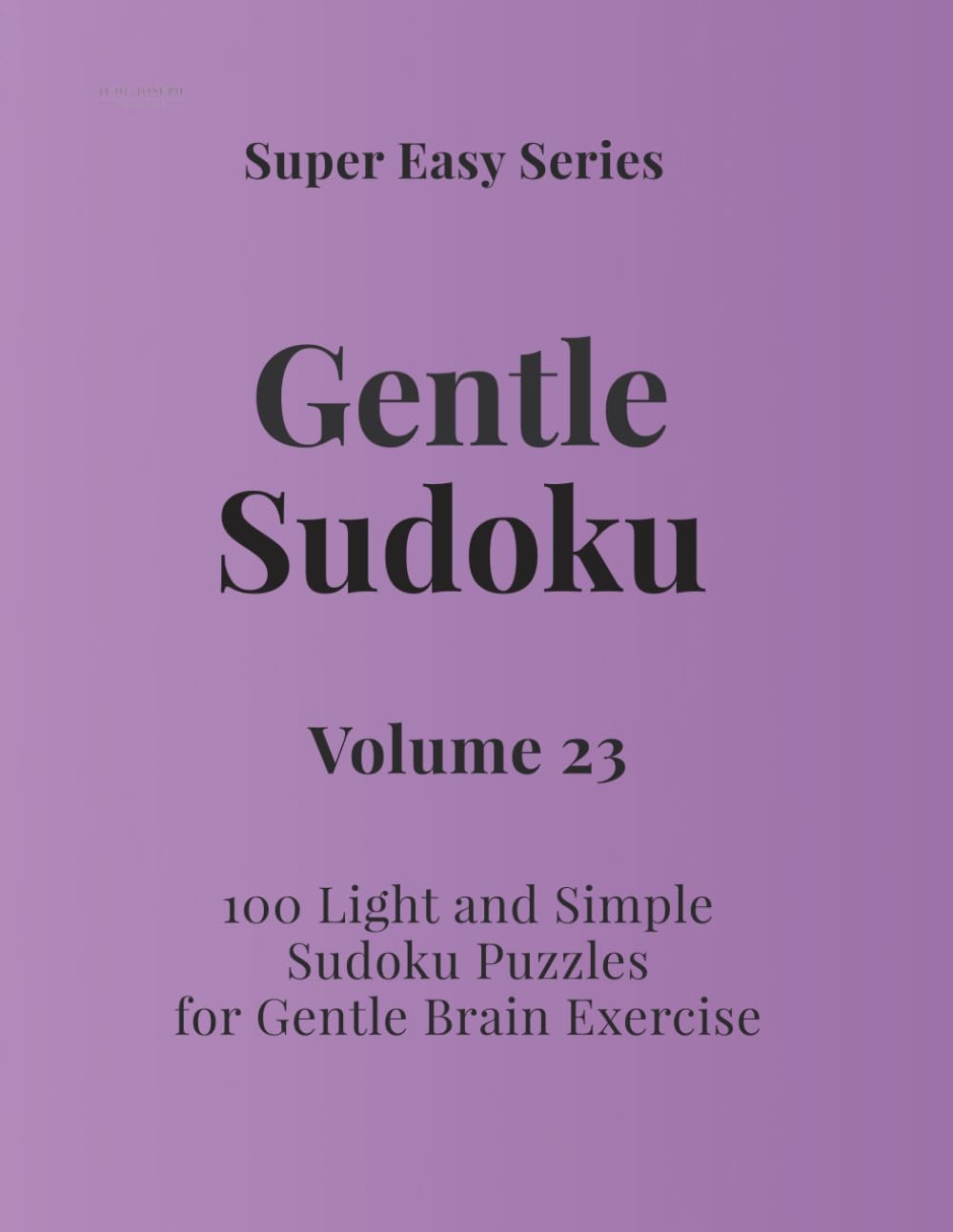 Super Easy Series Gentle Sudoku – Volume 23: 100 Light and Simple Sudoku Puzzles for Gentle Brain Exercise (Gentle Sudoku - Super Easy Series)