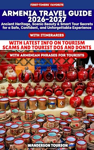 ARMENIA TRAVEL GUIDE 2026–2027: Ancient Heritage, Scenic Beauty & Smart Tour Secrets for a Safe, Confident, and Unforgettable Experience (World Careful Explorer Essential Series Book 15)