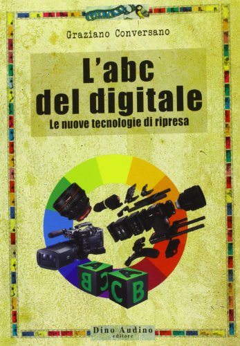 L'ABC del digitale. Le nuove tecnologie di ripresa L'ABC del digitale. Le nuove tecnologie di ripresa