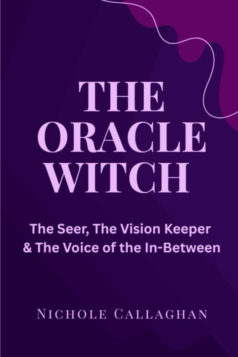 The Oracle Witch: The Seer, the Vision Keeper, the Voice of the In-Between (Witches Reborn Book Series - It Was Never Lost - Only Sleeping Within.)