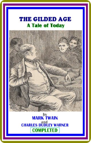 The Gilded Age, Complete by Mark Twain and Charles Dudley Warner : (full image Illustrated) (English Edition)