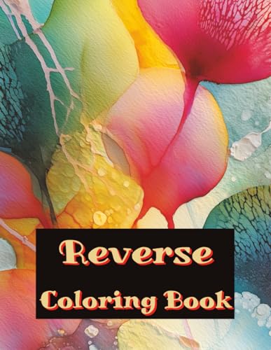 Reverse Coloring Book: 50 Vibrant Abstract Watercolor Images to I...