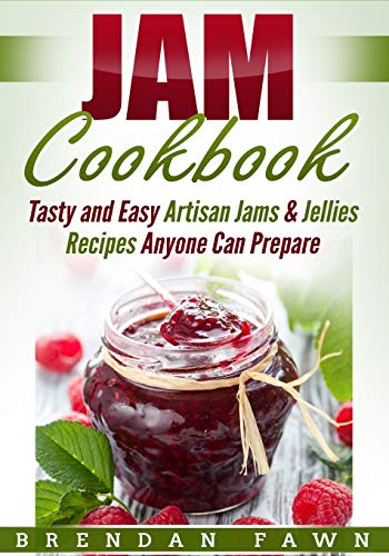 Jam Cookbook: Tasty and Easy Artisan Jams & Jellies Recipes Anyone Can Prepare (Sunny Harvest in Jars)