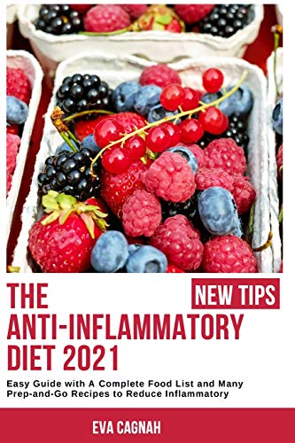 The Anti-Inflammatory Diet 2021: Easy Guide with A Complete Food List and Many Prep-and-Go Recipes to Reduce Inflammatory