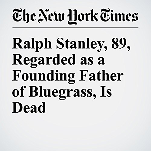 Ralph Stanley, 89, Regarded as a Founding Father of Bluegrass, Is Dead cover art