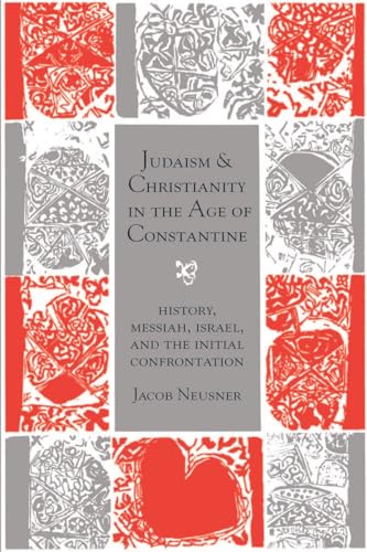 Judaism and Christianity in the Age of Constantine: History, Messiah, Israel, and the Initial Confrontation (Chicago Studies in the History of Judaism)