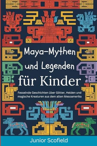 Maya-Mythen und Legenden für Kinder: Fesselnde Geschichten über Götter, Helden und magische Kreaturen aus dem alten Mesoamerika