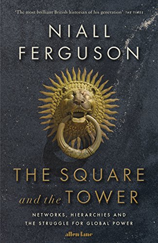 THE SQUARE AND THE TOWER: NETWORKS, HIERARCHIES AND THE By Ferguson Niall