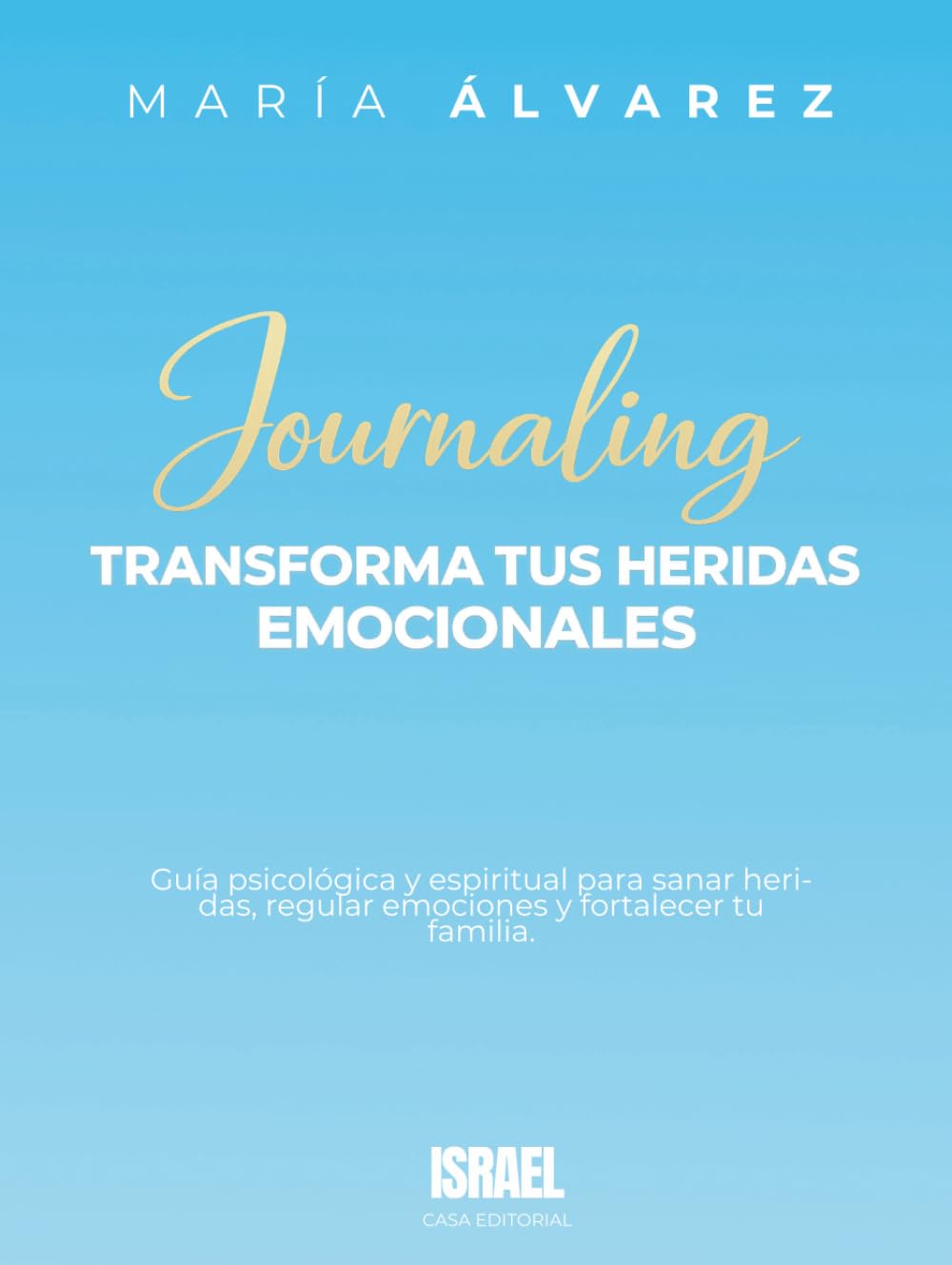 JOURNALING TRANSFORMA TUS HERIDAS EMOCIONALES: Guía psicológica y espiritual para sanar heridas, regular emociones y fortalecer tu familia.