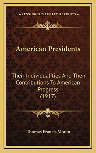 American Presidents: Their Individualities And Their Contributions To American Progress (1917)