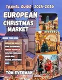 European Christmas Market Travel Guide 2025-2026 (Full Colour): A Winter Companion to Festive Cities, Local Traditions, Hidden Towns, Artisan Gifts, and Heartfelt Seasonal Experiences