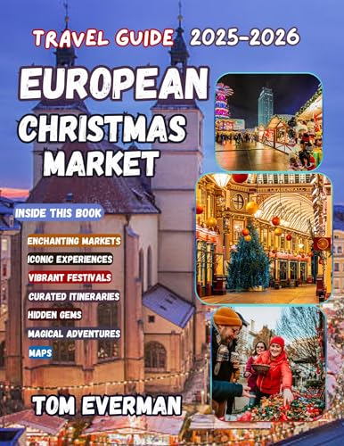 European Christmas Market Travel Guide 2025-2026 (Full Colour): A Winter Companion to Festive Cities, Local Traditions, Hidden Towns, Artisan Gifts, and Heartfelt Seasonal Experiences