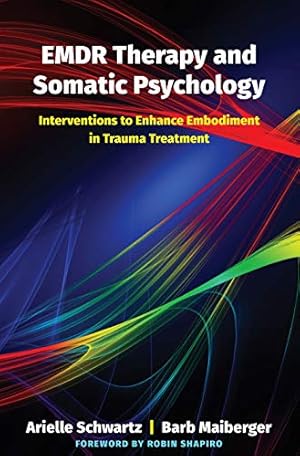 EMDR Therapy and Somatic Psychology: Interventions to Enhance Embodiment in Trauma Treatment
