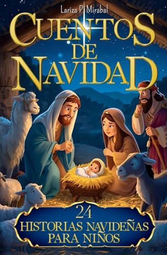 CUENTOS DE NAVIDAD. 24 HISTORIAS NAVIDEÑAS PARA NIÑOS: Un viaje de esperanza, fe y amor que guiará a los niños hasta el nacimiento de Jesús en Belén. Cuentos cristianos para niños.