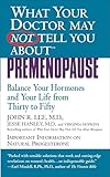 What Your Doctor May Not Tell You About(TM): Premenopause: Balance Your Hormones and Your Life from Thirty to Fifty