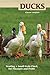 Ducks: Tending a Small-Scale Flock for Pleasure and Profit (CompanionHouse Books) Choosing the Right Breeds, Housing, Diet, Breeding, Duckling Care, Health, Handling, & Egg Harvesting
