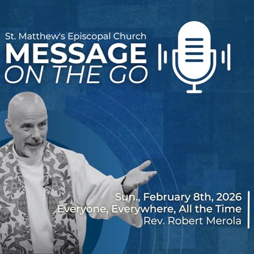 E208 - Everyone, Everywhere, All the Time | Rev. Rob Merola | Sunday, February 8th, 2026