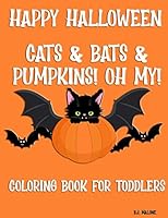 Happy Halloween Cats & Bats & Pumpkins! Oh My!: Coloring Book for Toddlers B08DC69GS4 Book Cover