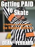 Getting PAID to Skate: A Guidebook to Becoming an Ice Hockey Referee (English Edition)