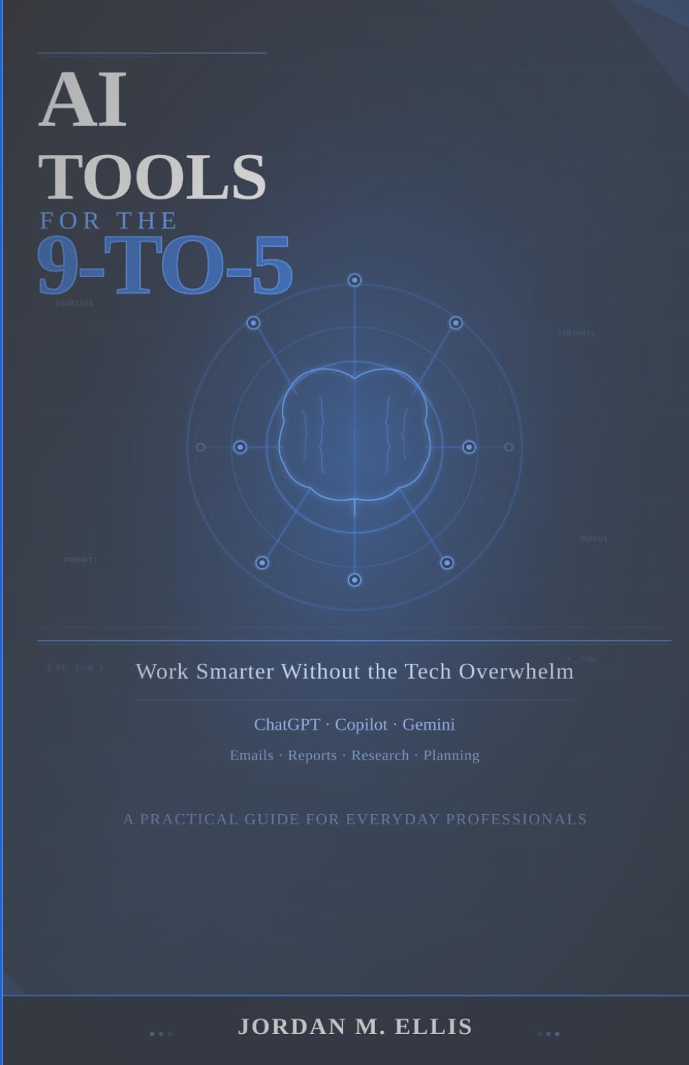 AI Tools for the 9-to-5: Work Smarter Without the Tech Overwhelm: A Practical Guide for Everyday Professionals