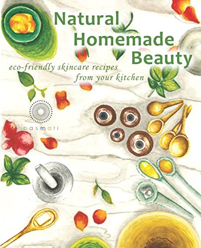 Natural Homemade Beauty: eco-friendly skincare recipes from your kitchen