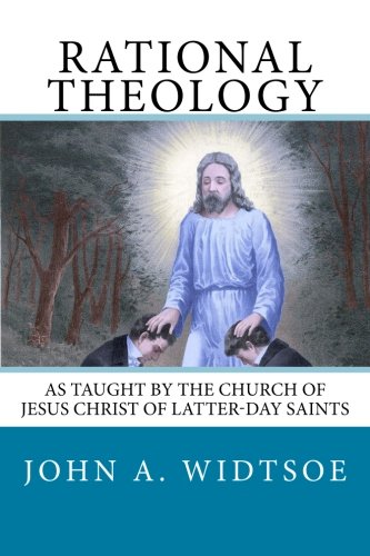 Rational Theology: As Taught by the Church of Jesus Christ of Latter-day Saints