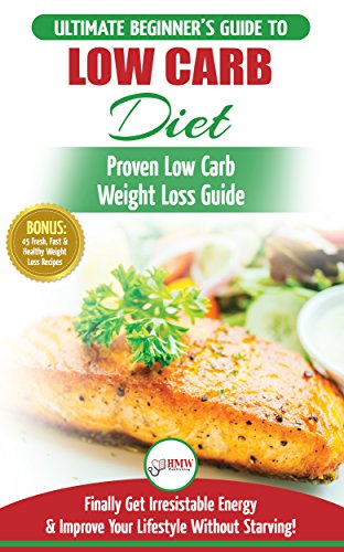 Low Carb Diet: The Ultimate Beginner's Guide To Low Carb Diet To Burn Fat + 45 Proven Low Carb Weight Loss Recipes (Low Carb Diet Book, Recipes, Low Carb, Burn Fat)