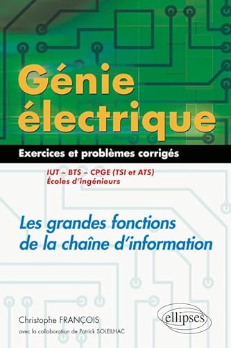 Génie électrique : Les grandes fonctions de la chaîne d'information IUT, BTS, CPGE (TSI et ATS), écoles d'ingénieurs: Exercices et problèmes corrigés