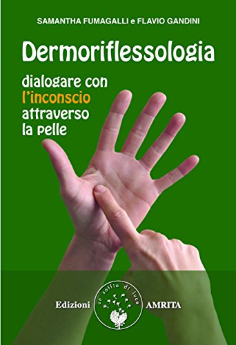 Dermoriflessologia: Dialogare con l'inconscio attraverso la pelle Dermoriflessologia: Dialogare con l'inconscio attraverso la pelle