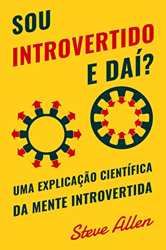 Sou introvertido e daí? Uma explicação científica da mente introvertida: O que nos motiva genética, comportamental e fisicamente. Como ter sucesso e prosperar em um mundo de extrovertidos