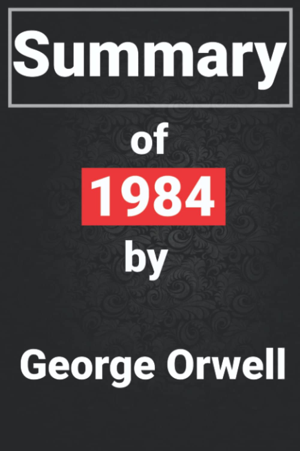 Summary of 1984 by George Orwell: Summary novel for you to read in a short time that can help you understand the whole story and enjoy reading time