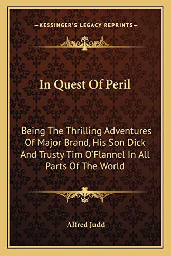 In Quest Of Peril: Being The Thrilling Adventures Of Major Brand, His Son Dick And Trusty Tim O'Flannel In All Parts Of The World