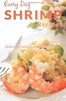 Shrimp Recipes: The Beginner's Guide to Breakfast, Lunch, Dinner, and More 1499595433 Book Cover