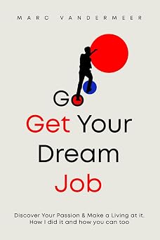 Go Get Your Dream Job Discover your passion and pursue making a living at it! Heres how I did it and how you can do it too.